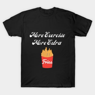 More exercise More fries T-Shirt